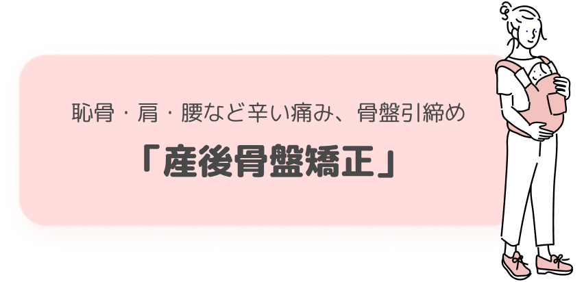 恥骨・肩・腰など辛い痛み、骨盤引締め「産後骨盤矯正」